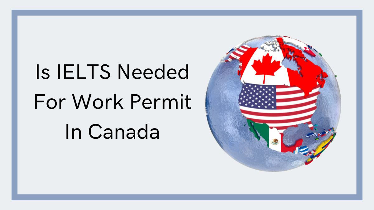 Is IELTS Needed For Work Permit In Canada