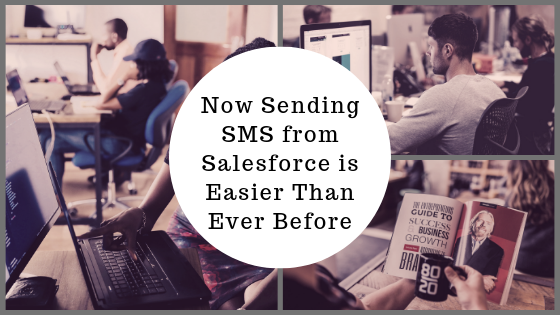 Now Sending SMS from Salesforce is Easier Than Ever Before