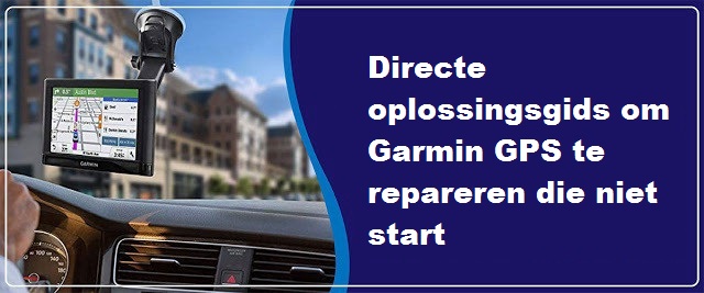 Directe oplossingsgids om Garmin GPS te repareren die niet start